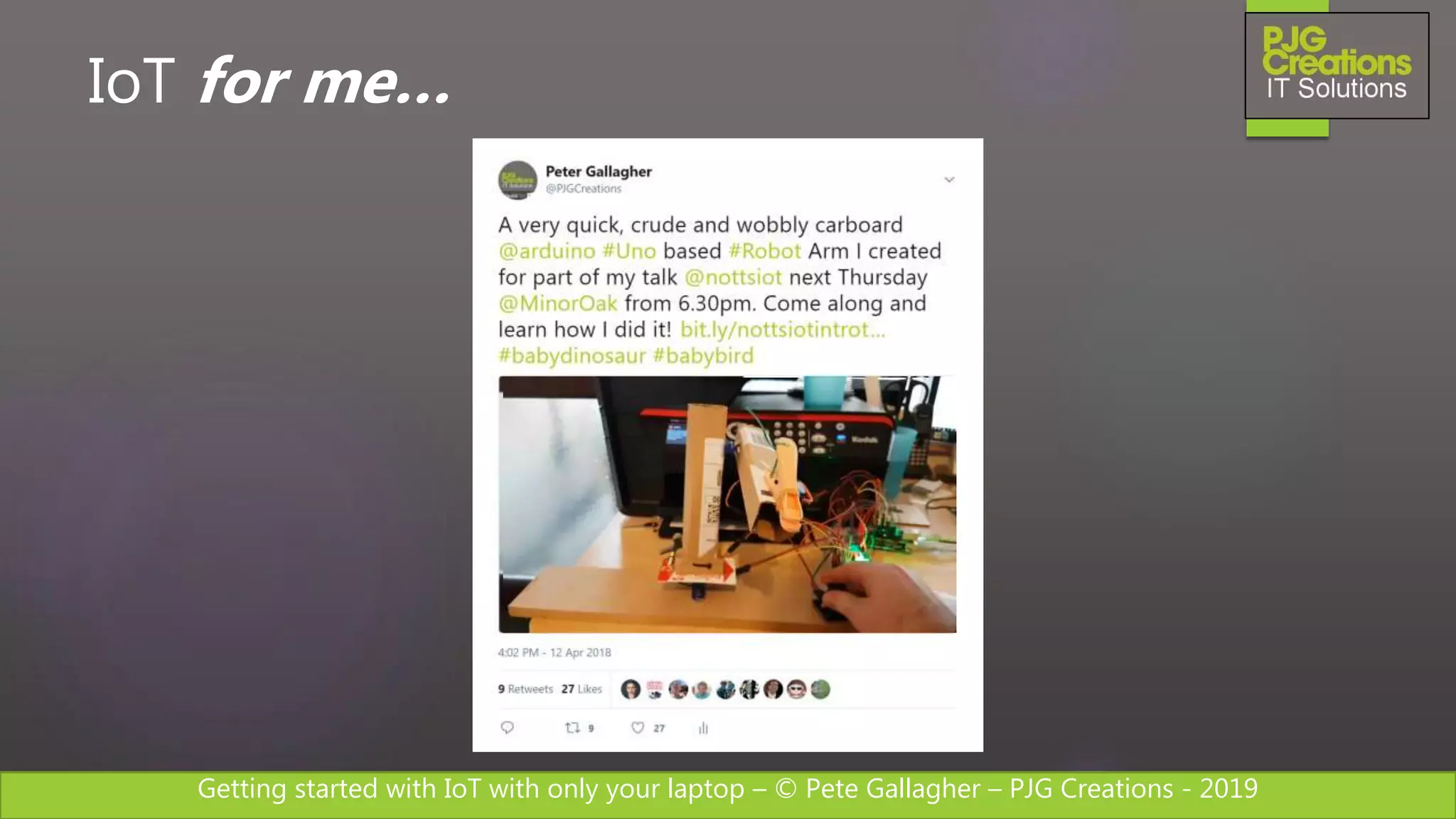 Getting started with IoT with only your laptop – © Pete Gallagher – PJG Creations - 2019
IoT for me…
 