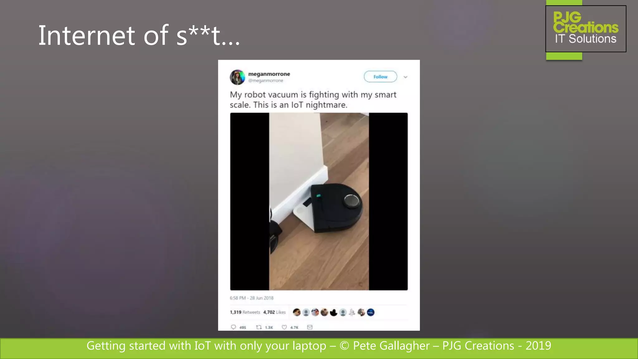Getting started with IoT with only your laptop – © Pete Gallagher – PJG Creations - 2019
Internet of s**t…
 