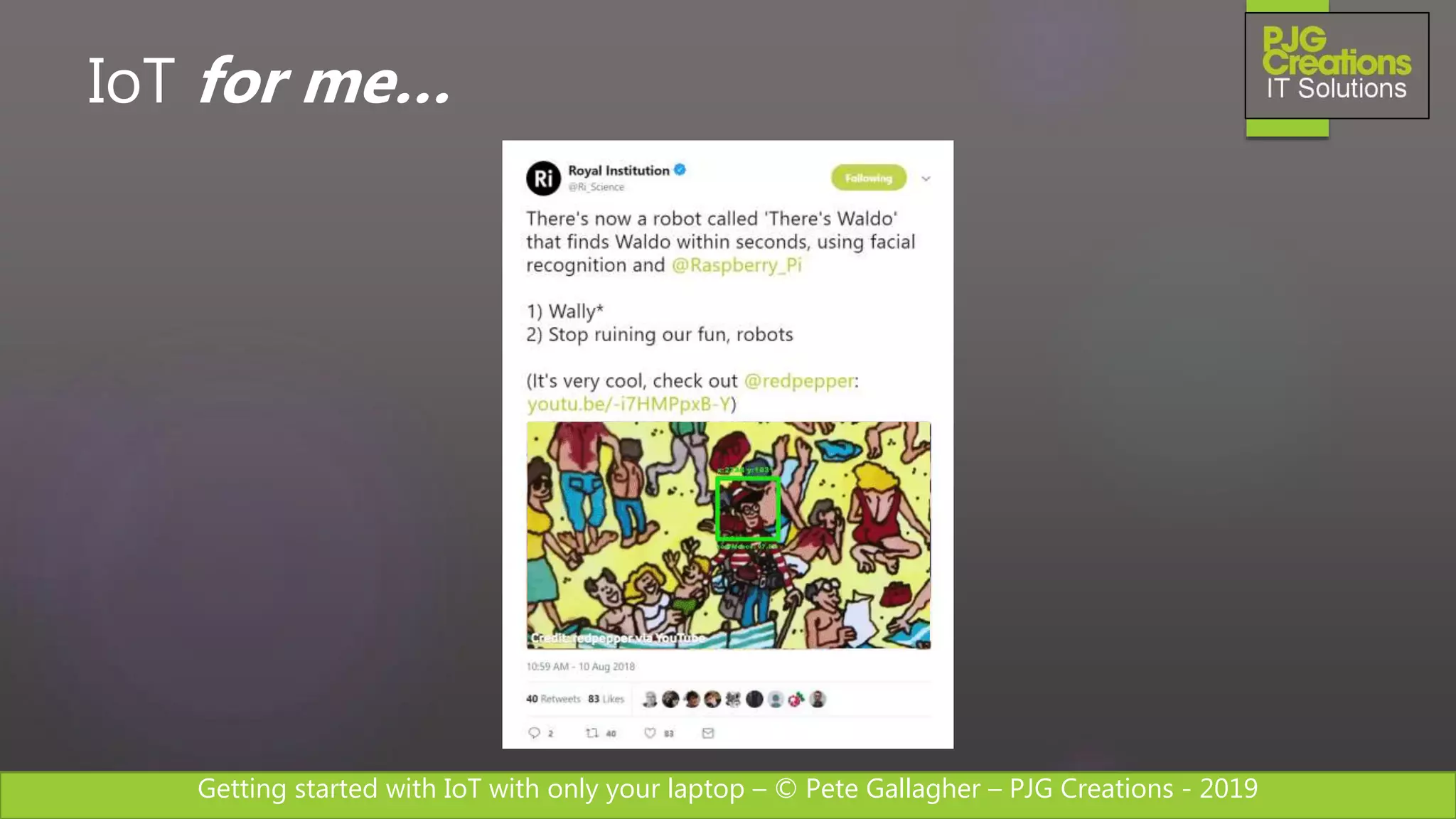 Getting started with IoT with only your laptop – © Pete Gallagher – PJG Creations - 2019
IoT for me…
 