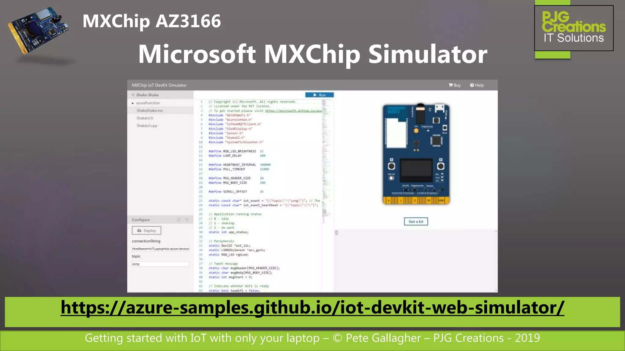 Getting started with IoT with only your laptop – © Pete Gallagher – PJG Creations - 2019
Microsoft MXChip Simulator
https://azure-samples.github.io/iot-devkit-web-simulator/
MXChip AZ3166
 