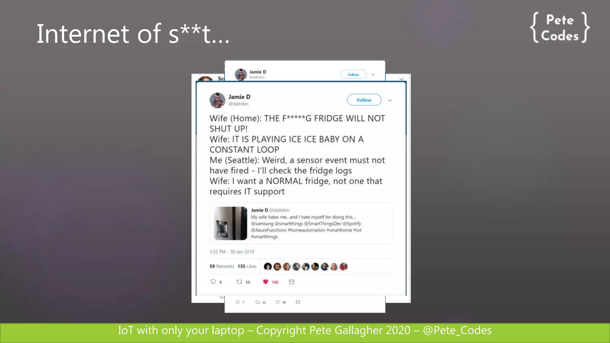 IoT with only your laptop – Copyright Pete Gallagher 2020 – @Pete_Codes
Internet of s**t…
 