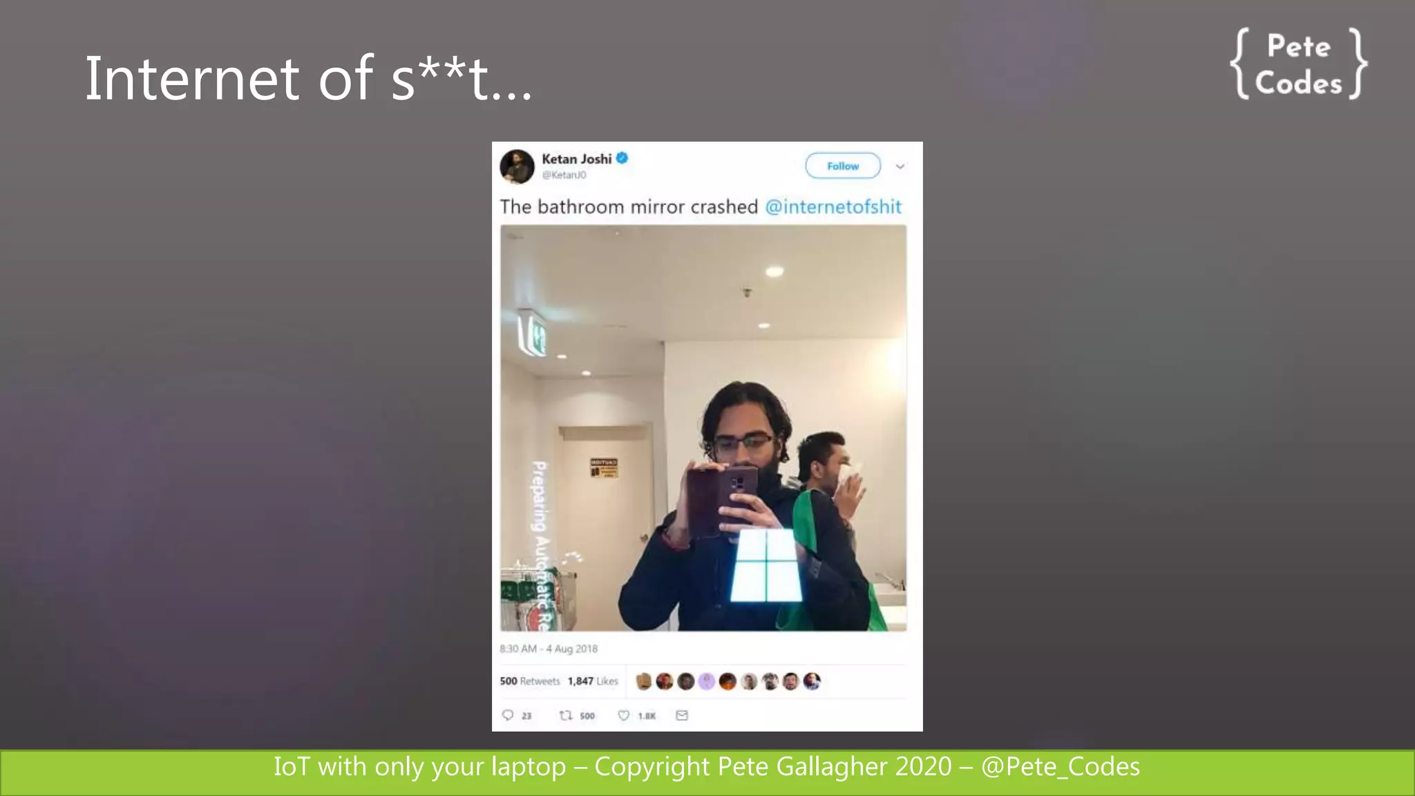 IoT with only your laptop – Copyright Pete Gallagher 2020 – @Pete_Codes
Internet of s**t…
 