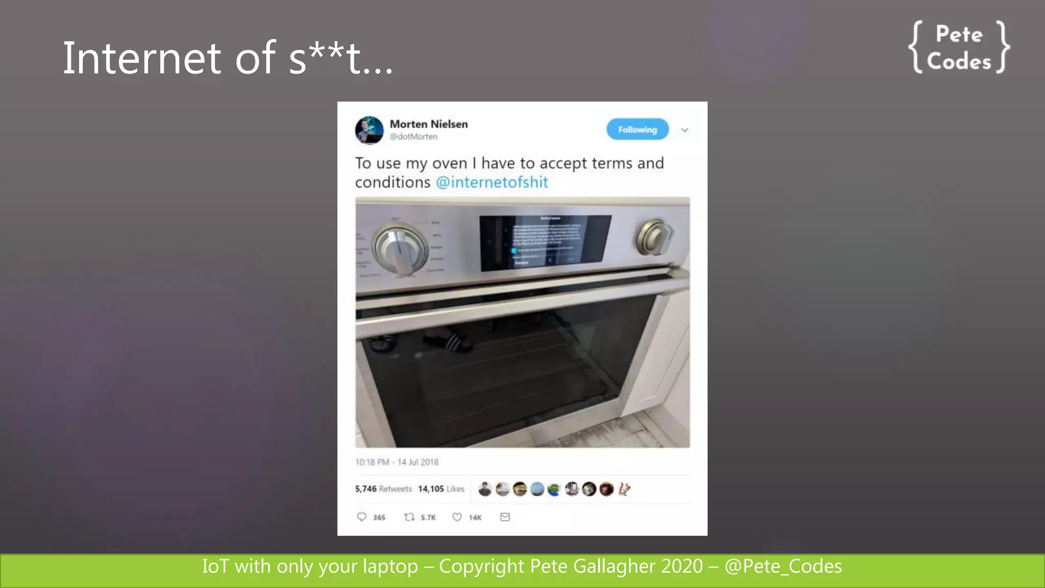 IoT with only your laptop – Copyright Pete Gallagher 2020 – @Pete_Codes
Internet of s**t…
 
