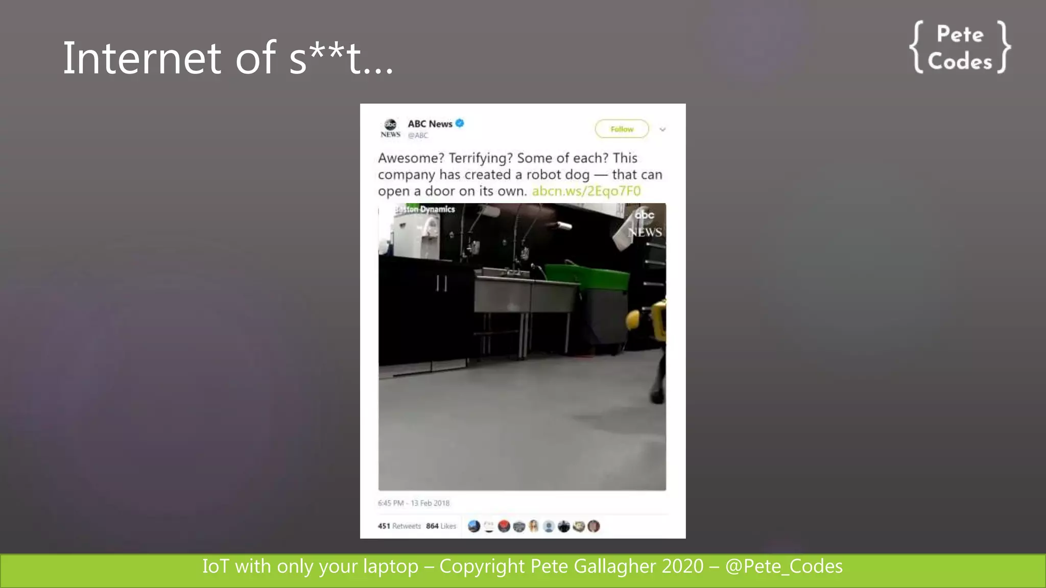 IoT with only your laptop – Copyright Pete Gallagher 2020 – @Pete_Codes
Internet of s**t…
 