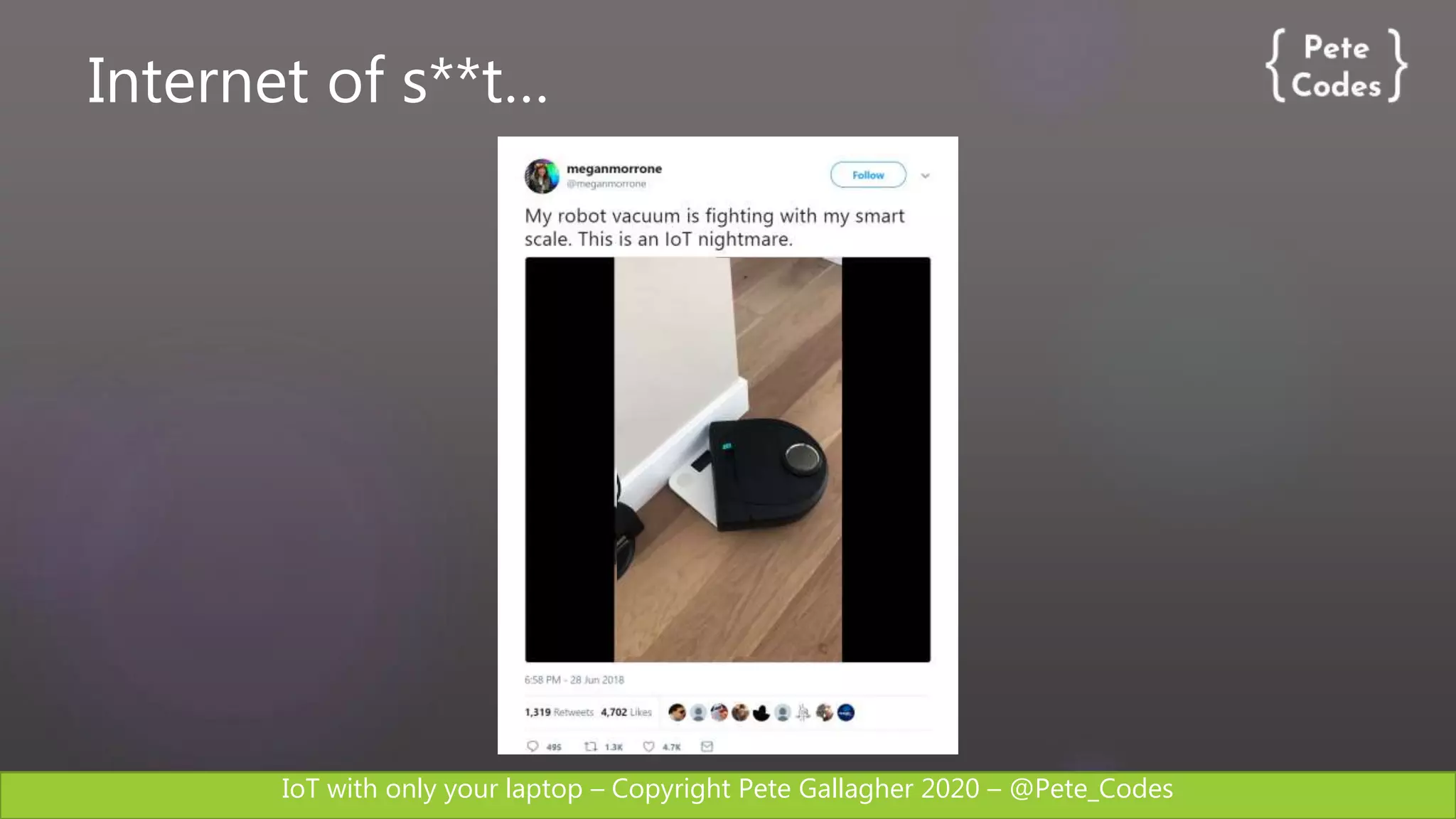 IoT with only your laptop – Copyright Pete Gallagher 2020 – @Pete_Codes
Internet of s**t…
 