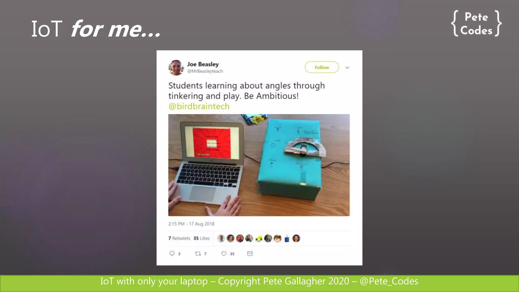 IoT with only your laptop – Copyright Pete Gallagher 2020 – @Pete_Codes
IoT for me…
 