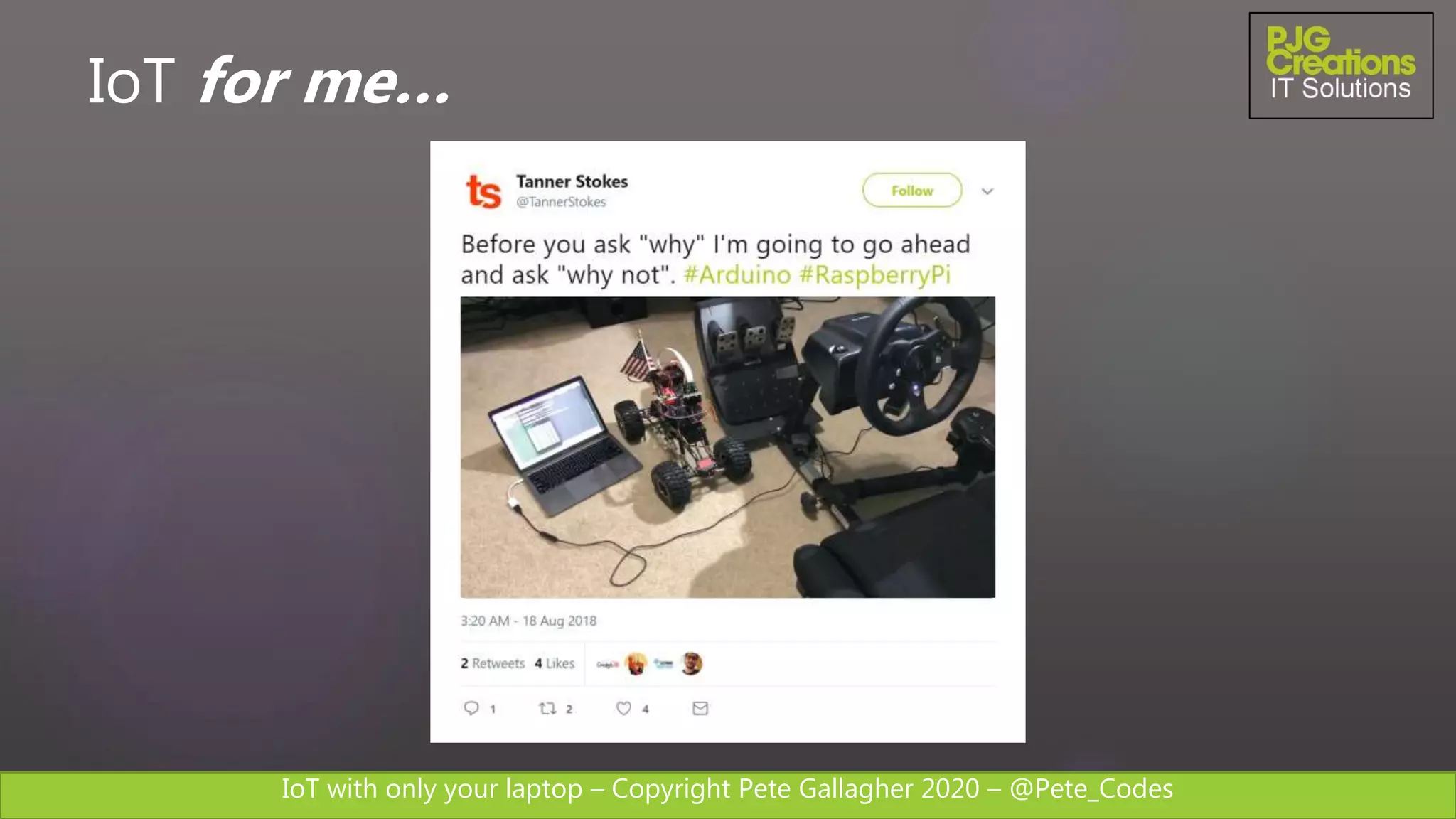 IoT with only your laptop – Copyright Pete Gallagher 2020 – @Pete_Codes
IoT for me…
 