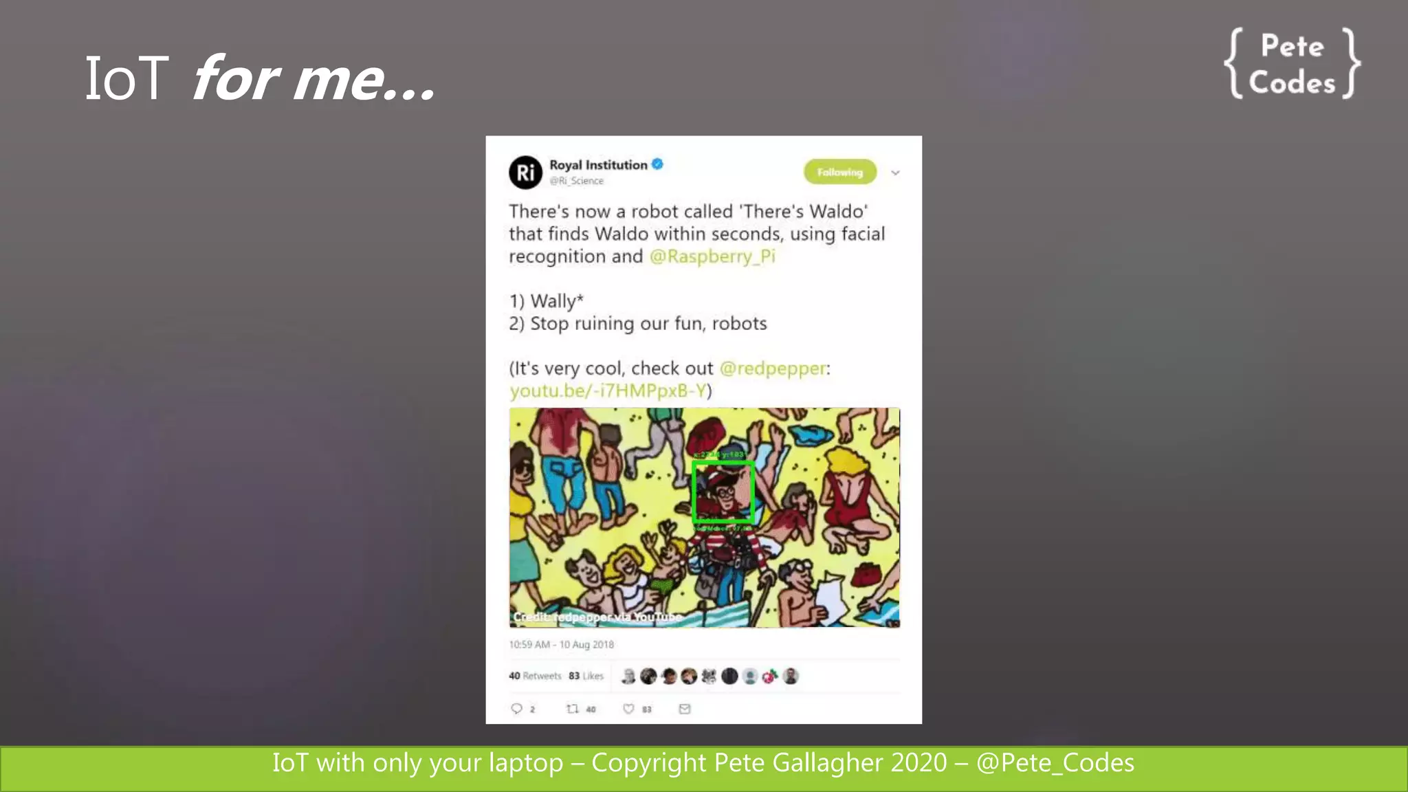 IoT with only your laptop – Copyright Pete Gallagher 2020 – @Pete_Codes
IoT for me…
 