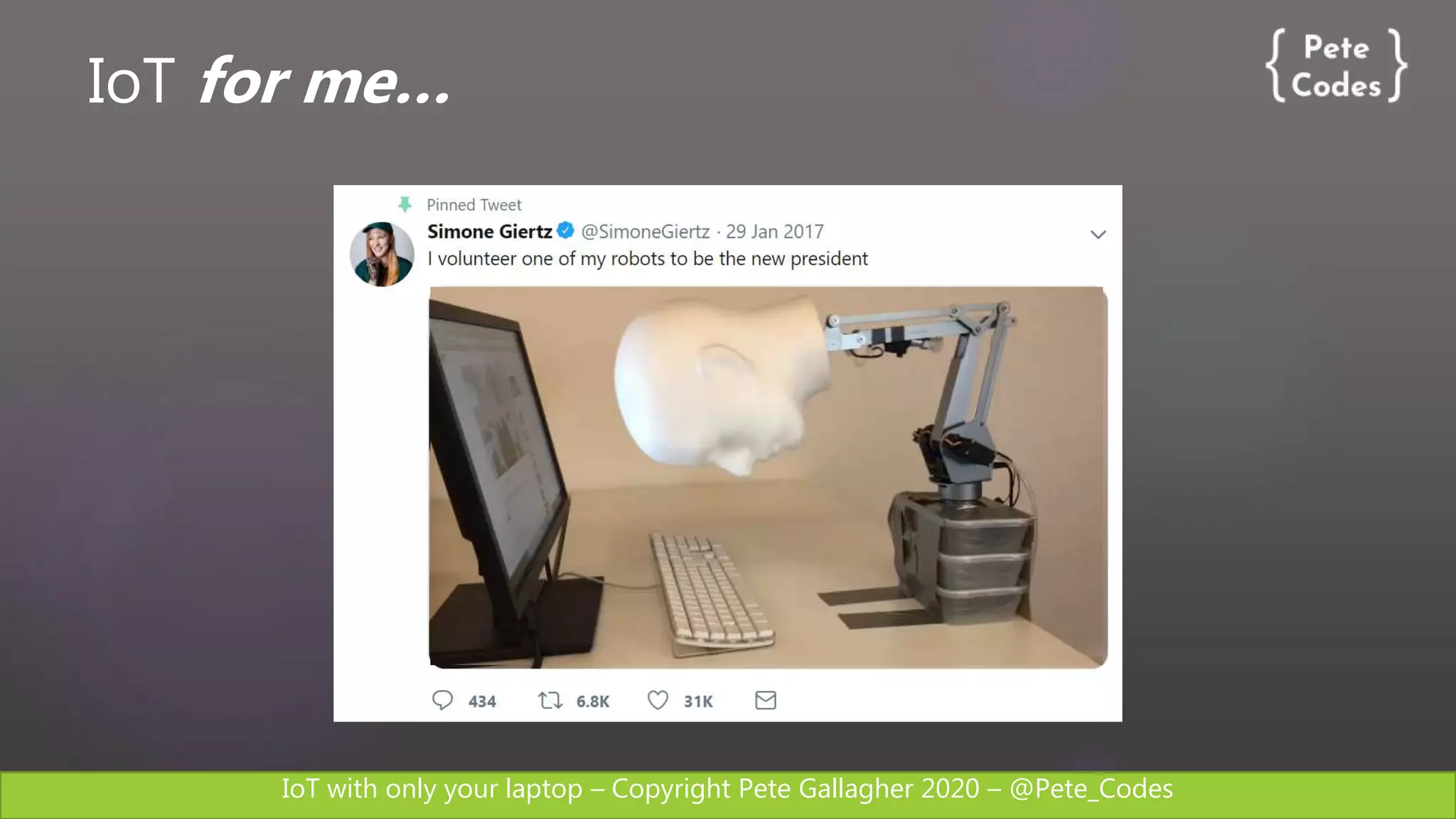 IoT with only your laptop – Copyright Pete Gallagher 2020 – @Pete_Codes
IoT for me…
 