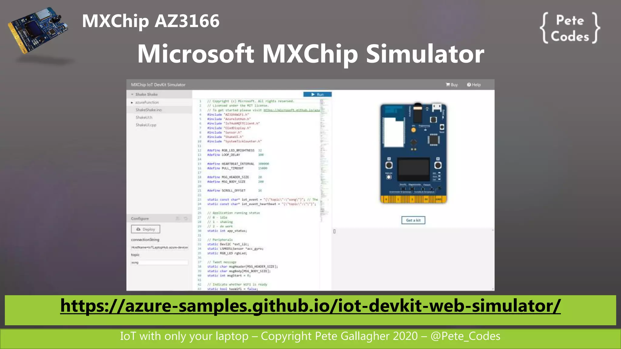 IoT with only your laptop – Copyright Pete Gallagher 2020 – @Pete_Codes
Microsoft MXChip Simulator
https://azure-samples.github.io/iot-devkit-web-simulator/
MXChip AZ3166
 