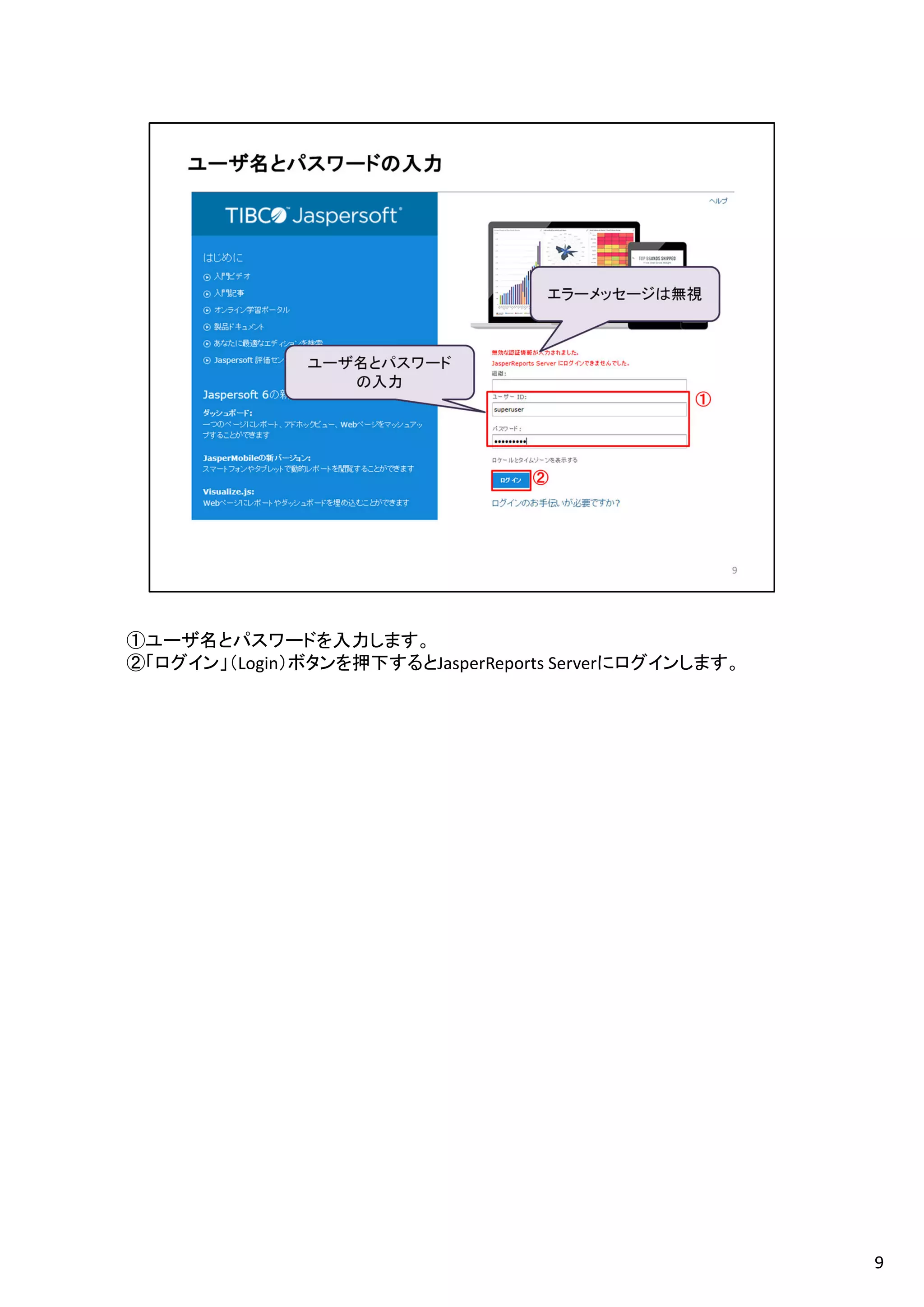 ①ユーザ名とパスワードを入力します。
②「ログイン」（Login）ボタンを押下するとJasperReports Serverにログインします。
9
 