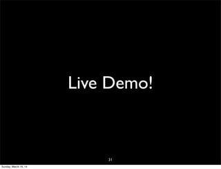 Live Demo!
31
Sunday, March 16, 14
 