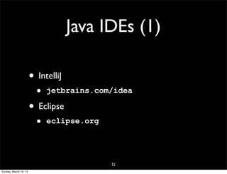 Java IDEs (1)
• IntelliJ
• jetbrains.com/idea
• Eclipse
• eclipse.org
32
Sunday, March 16, 14
 