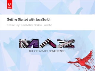 Introduction to JavaScript
Hands-on
Getting Started with JavaScript
Kevin Hoyt and Mihai Corlan | Adobe
 