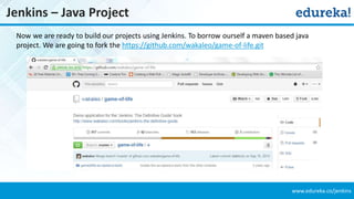 www.edureka.co/jenkins
Jenkins – Java Project
Now we are ready to build our projects using Jenkins. To borrow ourself a ma...