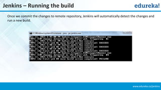 www.edureka.co/jenkins
Jenkins – Running the build
Once we commit the changes to remote repository, Jenkins will automatic...