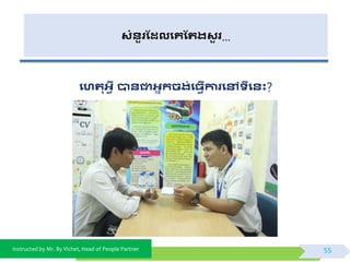 Instructed by Mr. By Vichet, Head of People Partner
សំនួរដែលងគដររសួ រ…
ងហរអវី បានជាអាកិរ់ង្វើការងៅទីងនុះ?
55
 