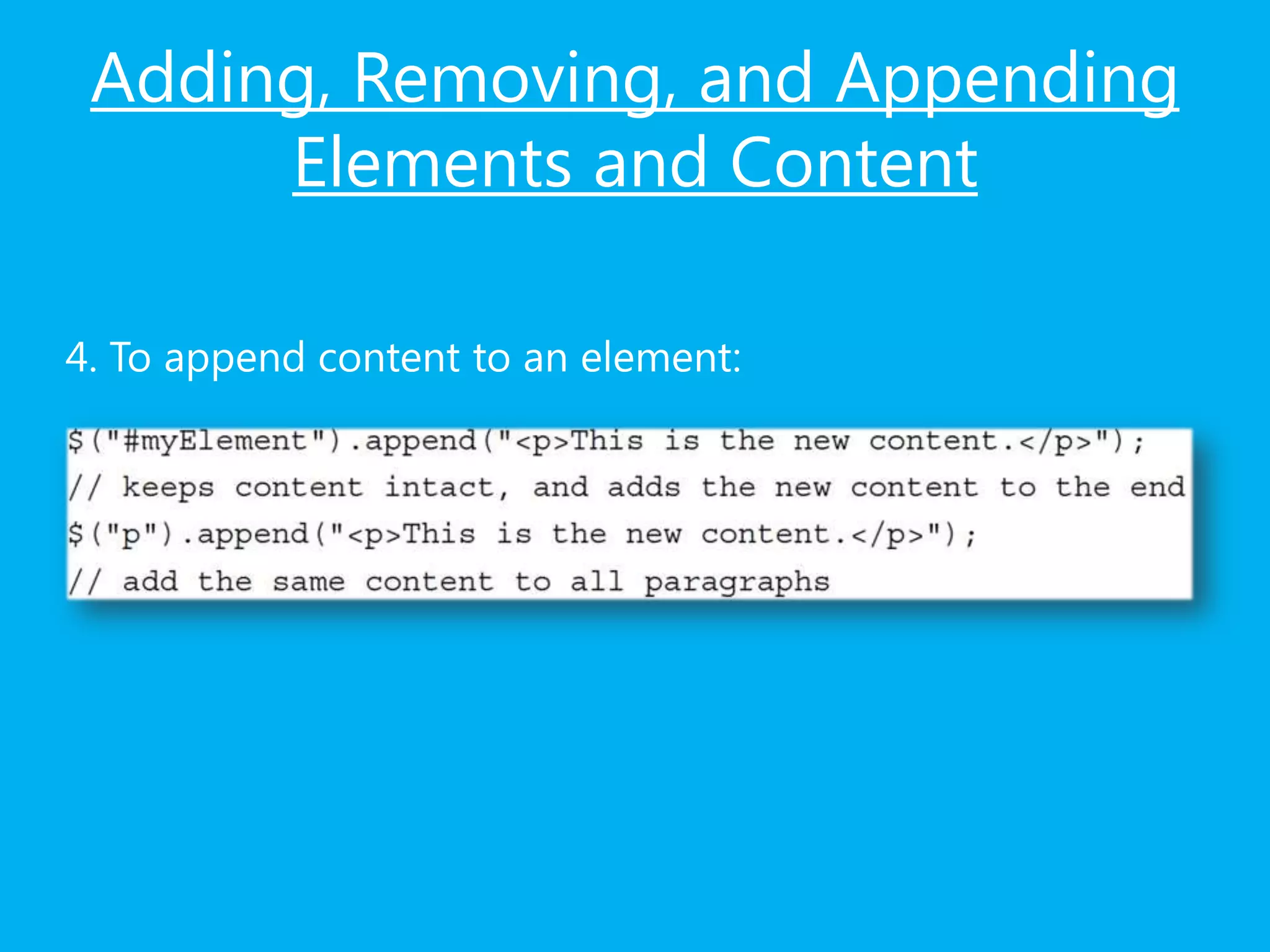 Adding, Removing, and Appending
Elements and Content
4. To append content to an element:
 