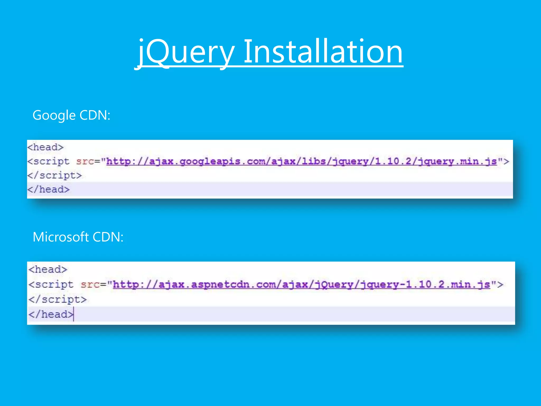 jQuery Installation
Google CDN:
Microsoft CDN:
 