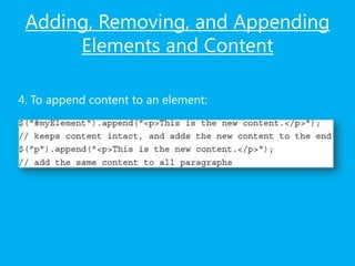 Adding, Removing, and Appending
Elements and Content
4. To append content to an element:
 