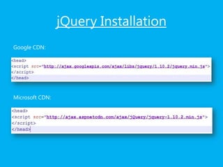 jQuery Installation
Google CDN:
Microsoft CDN:
 
