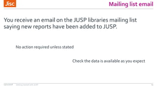 Mailing list email
You receive an email on the JUSP libraries mailing list
saying new reports have been added to JUSP.
13/...