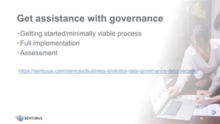 Get assistance with governance
•Getting started/minimally viable process
•Full implementation
•Assessment
•https://senturus.com/services/business-analytics-data-governance-data-security/
41
 
