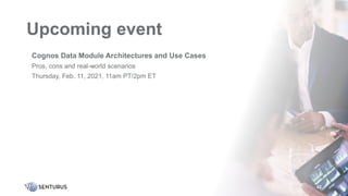 Upcoming event
•Cognos Data Module Architectures and Use Cases
•Pros, cons and real-world scenarios
•Thursday, Feb. 11, 2021, 11am PT/2pm ET
42
 