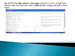 We will fill the App-name as test-app and pull a docker image from
docker hub, this time let's take a Mule docker image and pull it from
there:
 