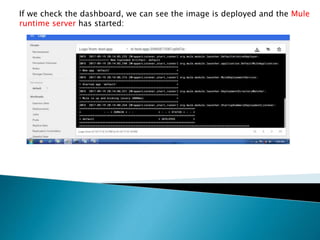 If we check the dashboard, we can see the image is deployed and the Mule
runtime server has started:
 