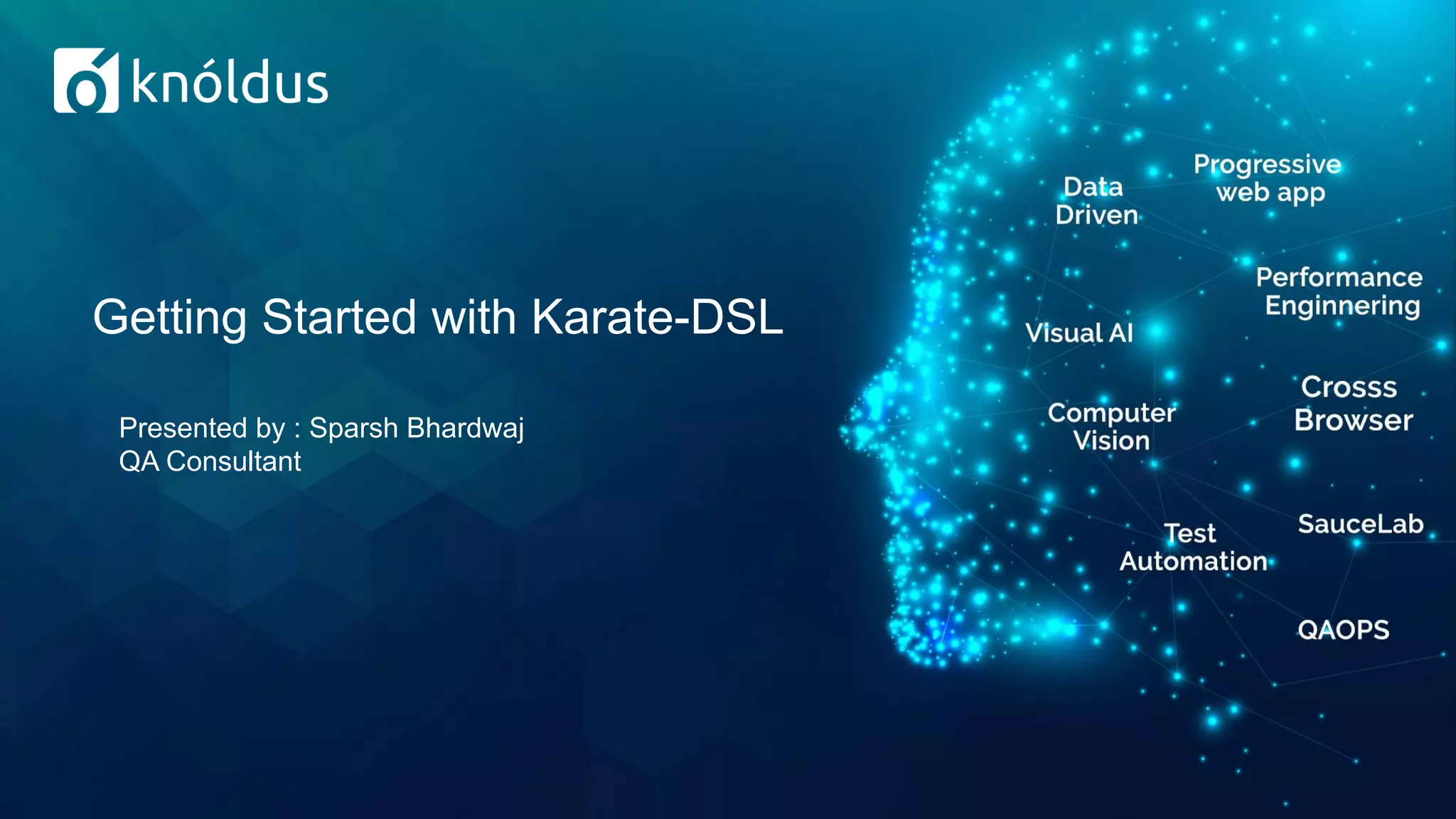 Getting Started with Karate-DSL
Presented by : Sparsh Bhardwaj
QA Consultant
 