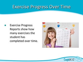 Exercise Progress Over Time Exercise Progress Reports show how many exercises the student has completed over time. 