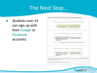 The Next Step… Students over 13 can sign up with their  Google  or  Facebook  accounts.  