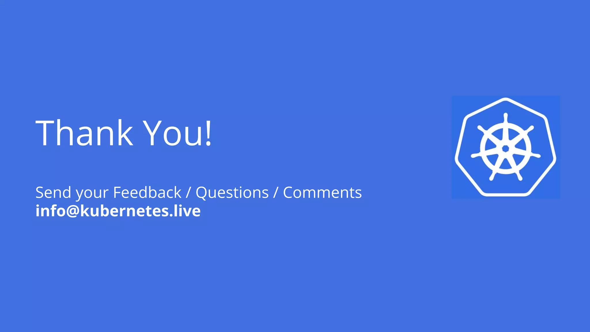Thank You!
Send your Feedback / Questions / Comments
info@kubernetes.live
 