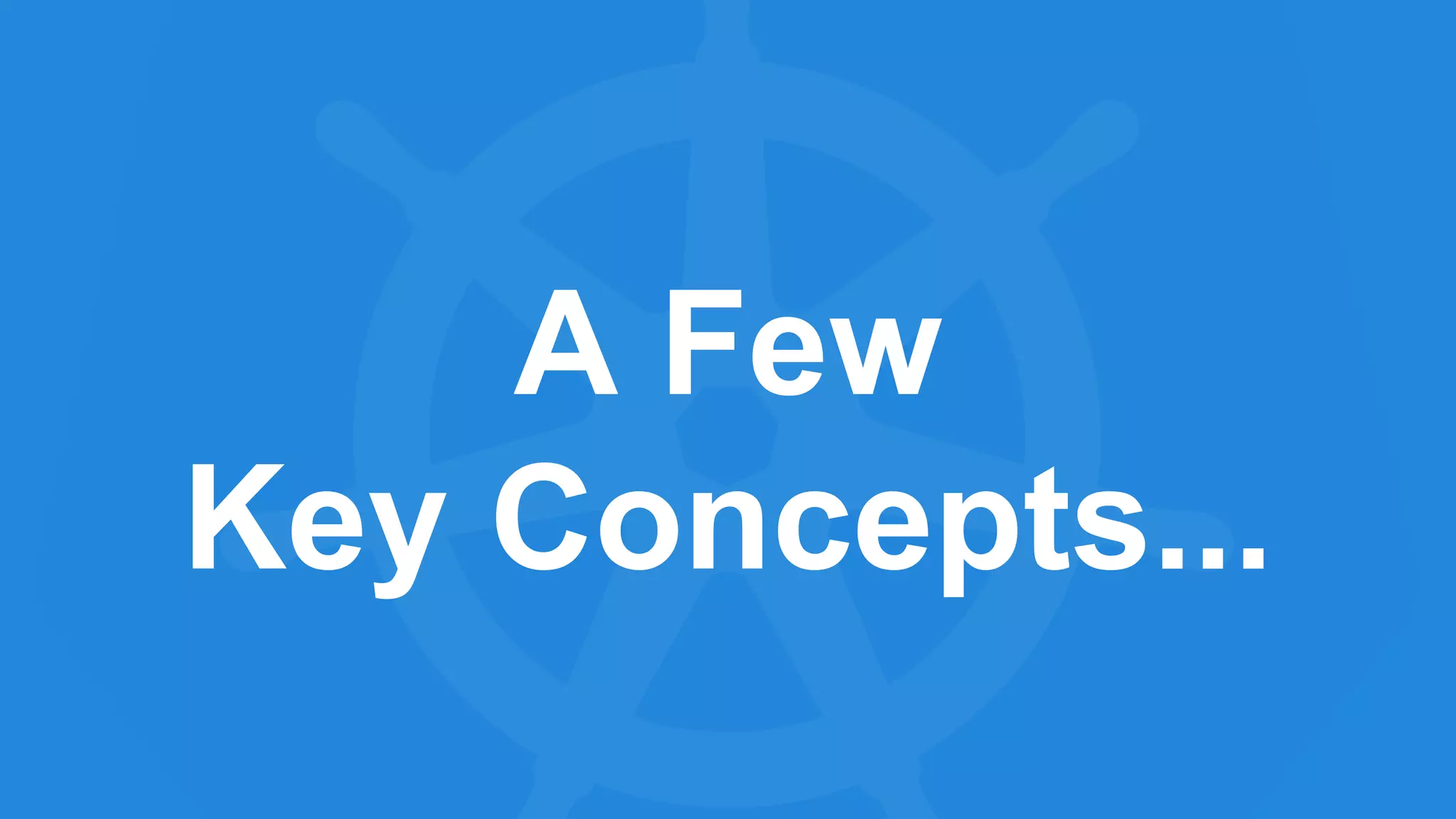 A Few
Key Concepts...
 
