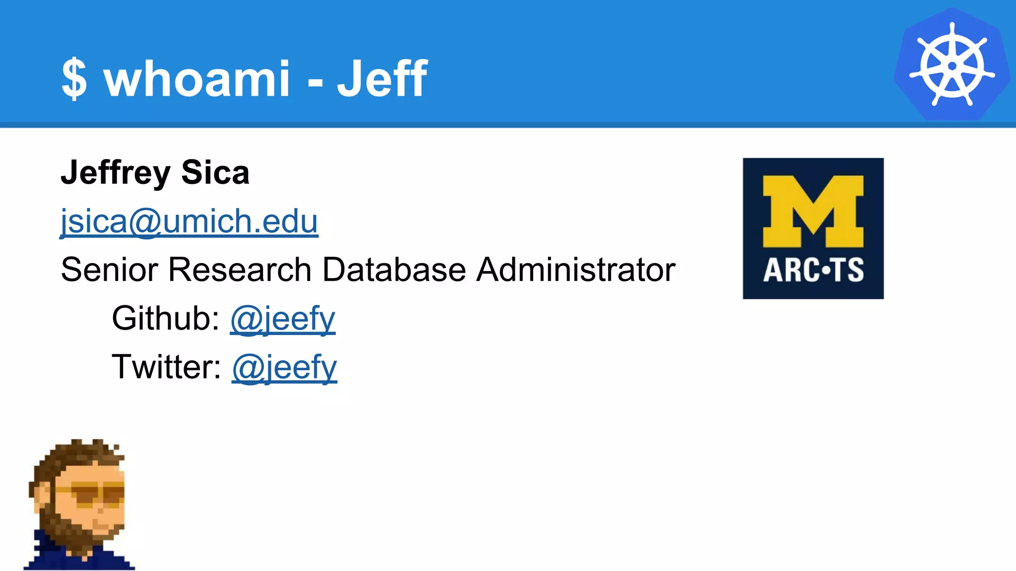 $ whoami - Jeff
Jeffrey Sica
jsica@umich.edu
Senior Research Database Administrator
Github: @jeefy
Twitter: @jeefy
 