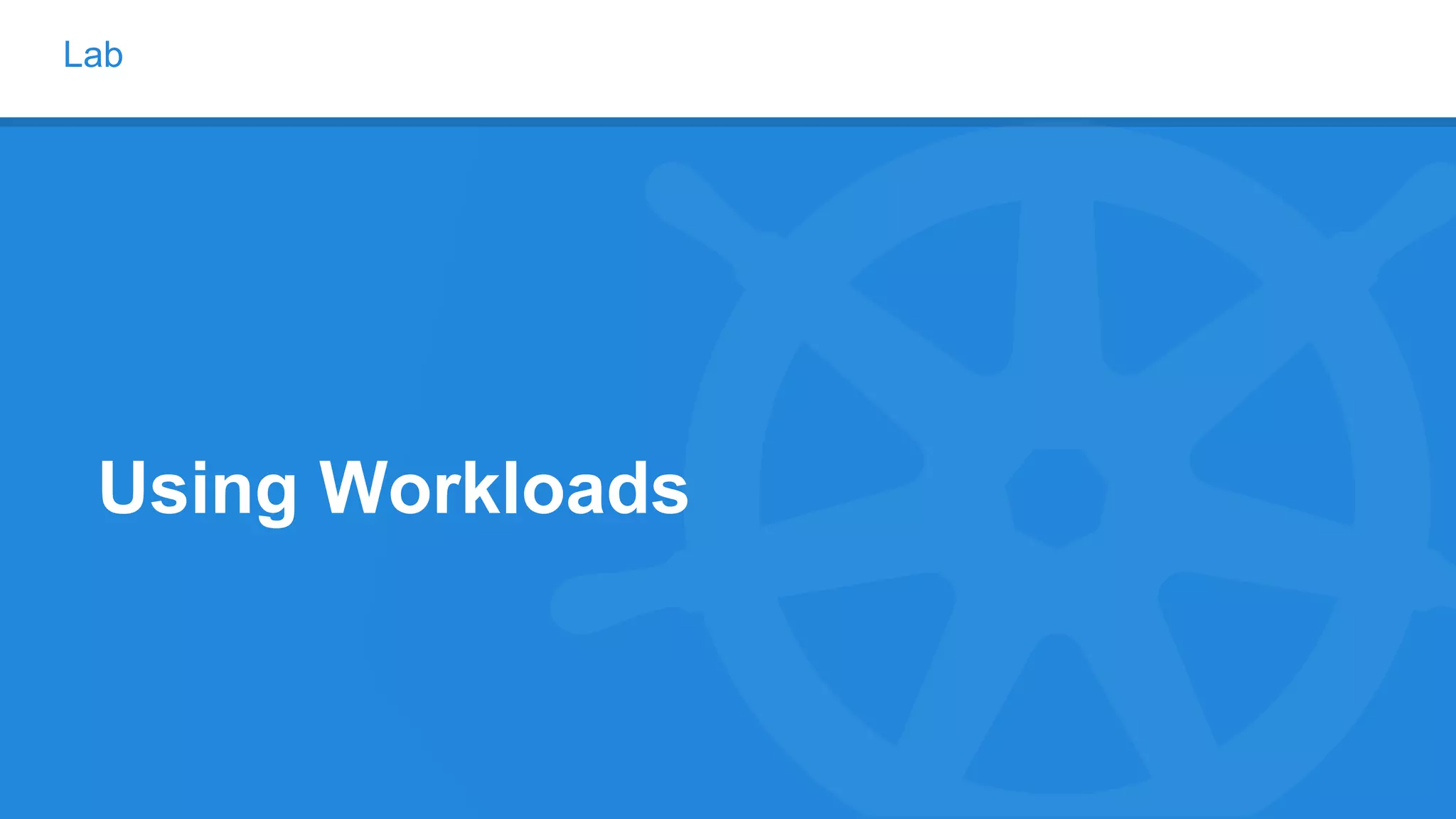 Lab
Using Workloads
 