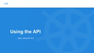 Lab
Using the API
(aka, using the CLI)
 