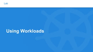 Lab
Using Workloads
 