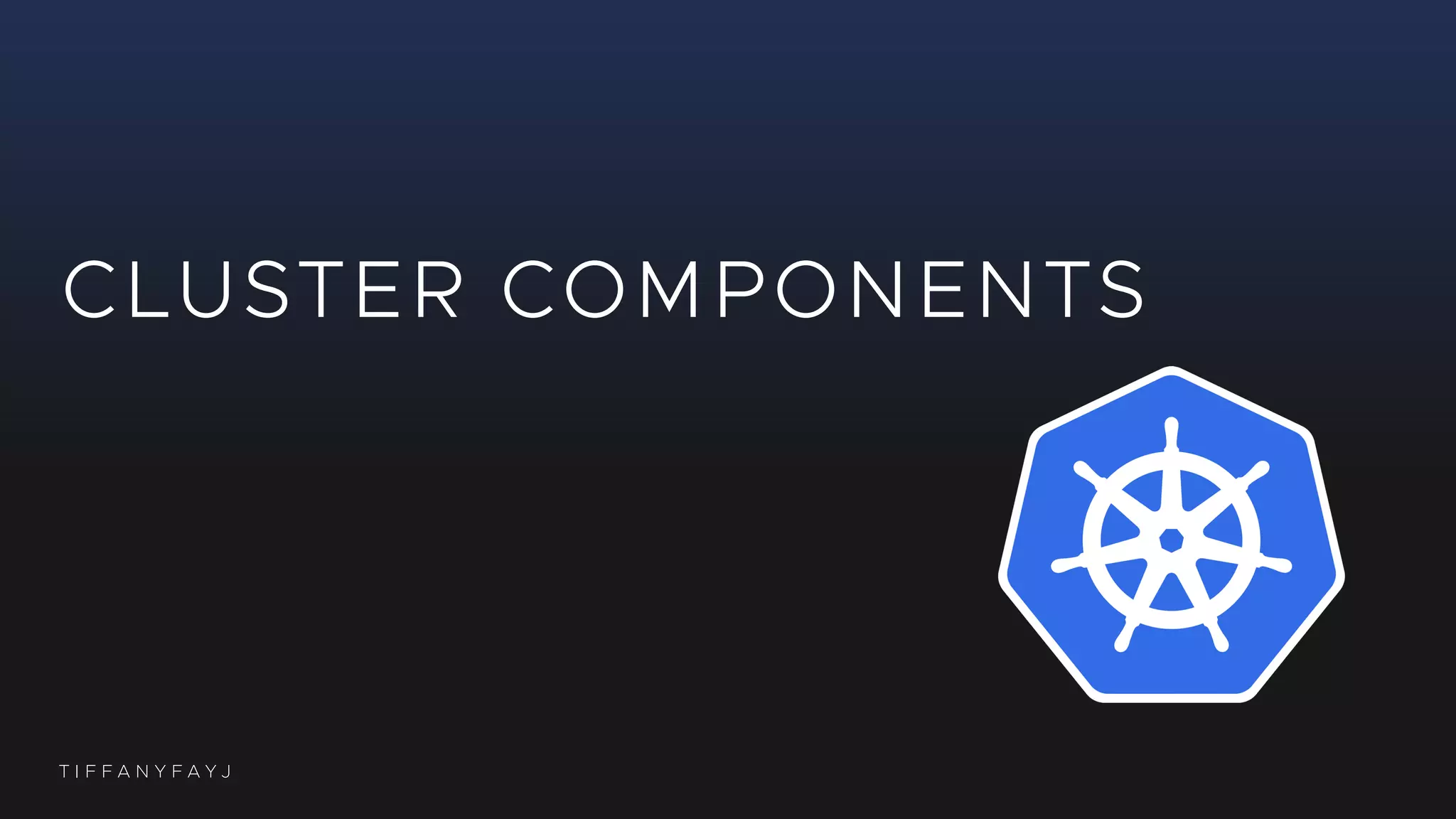 T I F F A N Y F A Y J
CLUSTER COMPONENTS
 