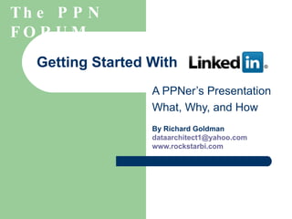 Getting Started With A PPNer’s Presentation What, Why, and How By Richard Goldman [email_address]   www.rockstarbi.com   The PPN FORUM   