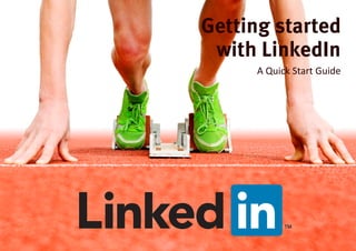 Getting started
with LinkedIn
A Quick Start Guide
 