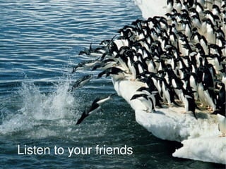 Listen to your friends  