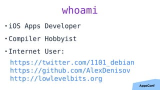 whoami
• iOS Apps Developer
• Compiler Hobbyist
• Internet User:
https://twitter.com/1101_debian
https://github.com/AlexDe...