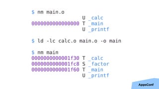 41
$ nm main.o
U _calc
0000000000000000 T _main
U _printf
$ ld -lc calc.o main.o -o main
$ nm main
0000000000001f30 T _calc
0000000000001fc8 S _factor
0000000000001f60 T _main
U _printf
 