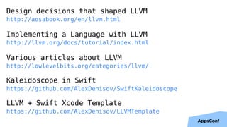 Design decisions that shaped LLVM
http://aosabook.org/en/llvm.html
Implementing a Language with LLVM
http://llvm.org/docs/tutorial/index.html
Various articles about LLVM
http://lowlevelbits.org/categories/llvm/
LLVM + Swift Xcode Template
https://github.com/AlexDenisov/LLVMTemplate
Kaleidoscope in Swift
https://github.com/AlexDenisov/SwiftKaleidoscope
 