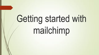 Getting started with
mailchimp
 