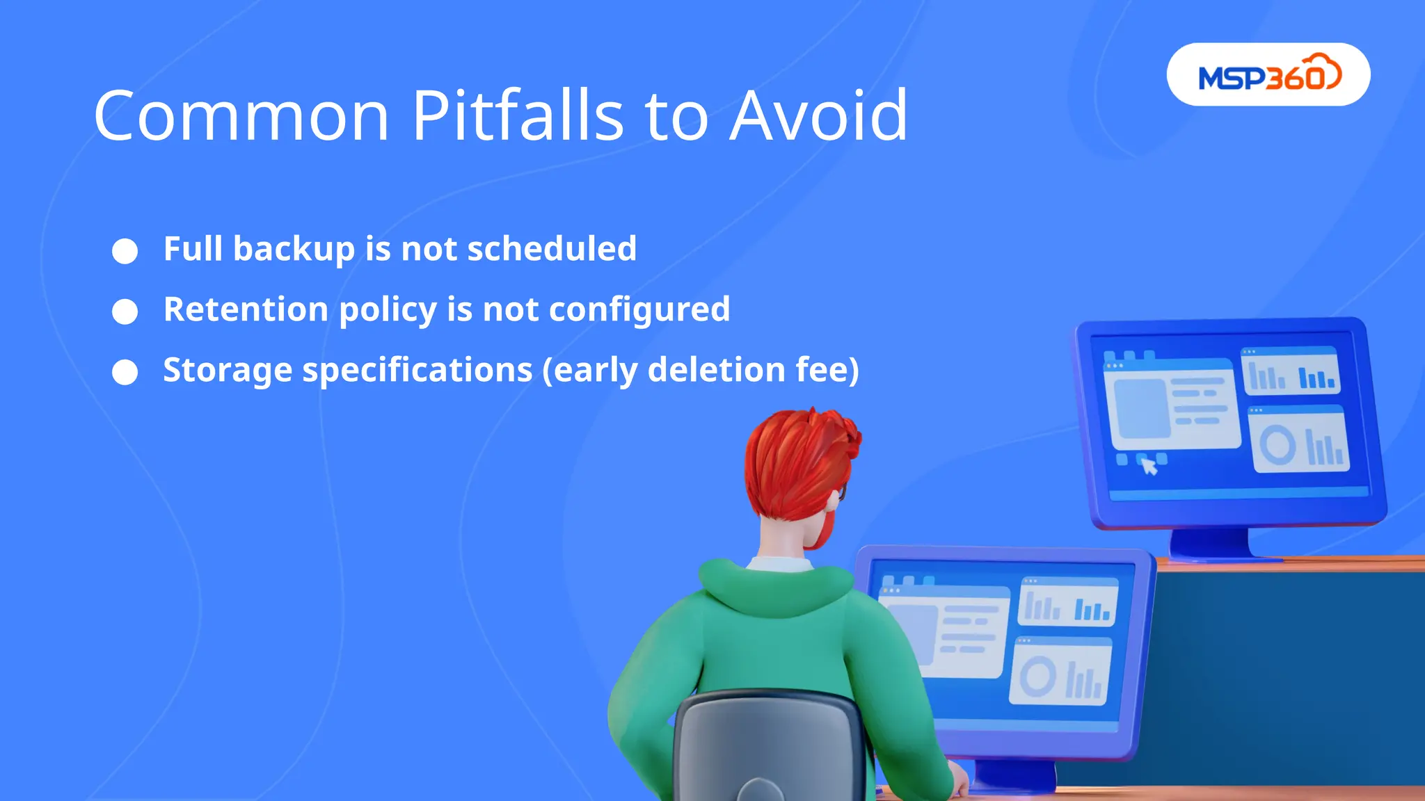 ● Full backup is not scheduled
● Retention policy is not configured
● Storage specifications (early deletion fee)
Common Pitfalls to Avoid
 