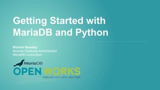 Getting Started with
MariaDB and Python
Richard Bensley
Remote Database Administrator
MariaDB Corporation
 