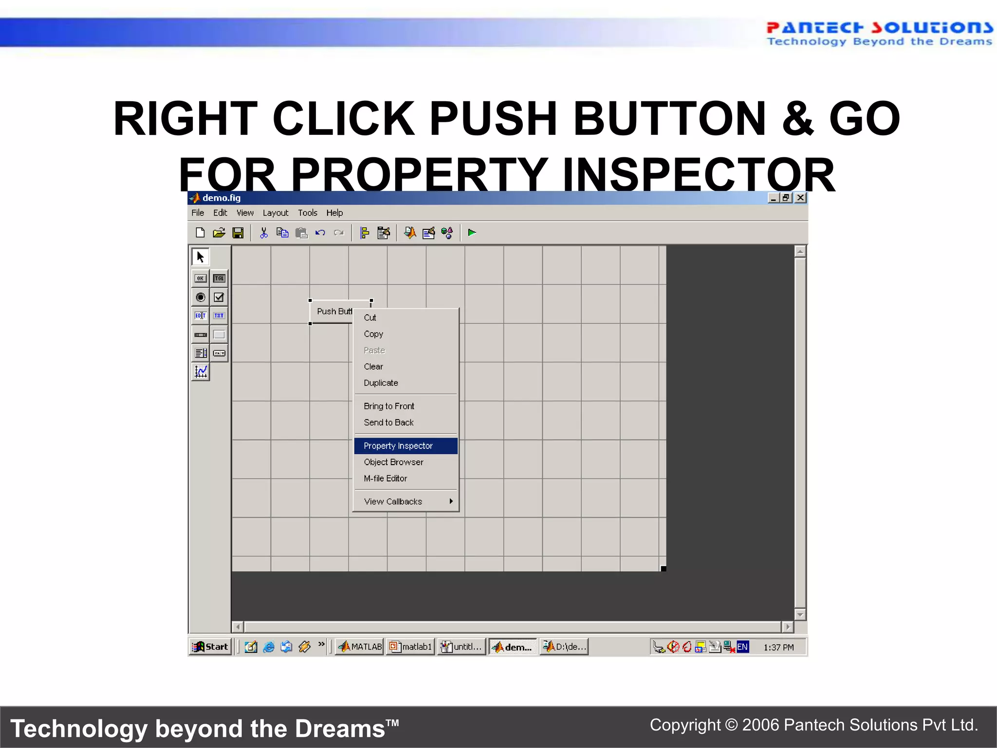 RIGHT CLICK PUSH BUTTON & GO FOR PROPERTY INSPECTOR Technology beyond the Dreams™ Copyright © 2006 Pantech Solutions Pvt Ltd. 